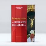 Entender y vivir La Celebración Eucarística